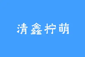 清鑫柠萌