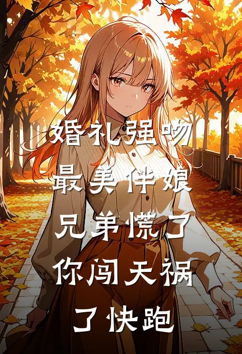 婚礼强吻最美伴娘，兄弟慌了：你闯天祸了快跑