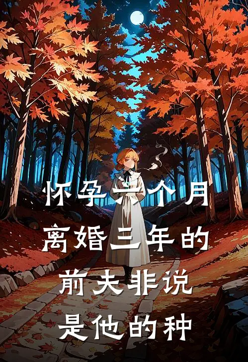 怀孕六个月，离婚三年的前夫非说是他的种(吴瑾峰哪吒)好看的完结小说_完本小说怀孕六个月，离婚三年的前夫非说是他的种吴瑾峰哪吒