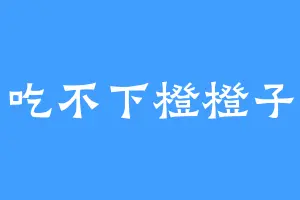 吃不下橙橙子