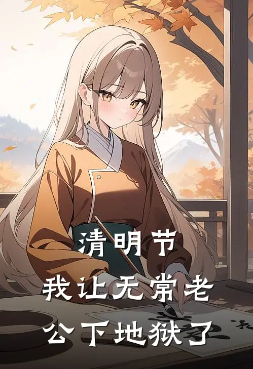 清明节，我让无常老公下地狱了(陈渊林薇薇)火爆小说_《清明节，我让无常老公下地狱了》陈渊林薇薇小说免费在线阅读