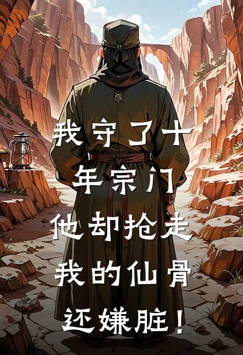 我守了十年宗门，他却抢走我的仙骨还嫌脏！