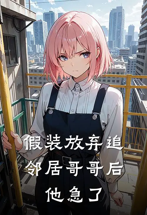 假装放弃追邻居哥哥后，他急了