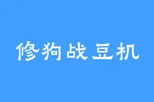 修狗战豆机