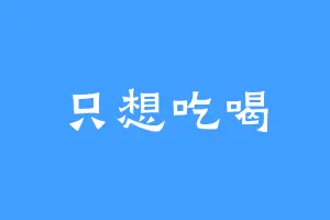 只想吃喝