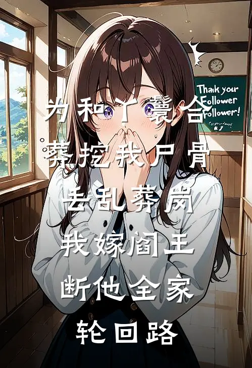 为和丫鬟合葬挖我尸骨丢乱葬岗，我嫁阎王断他全家轮回路