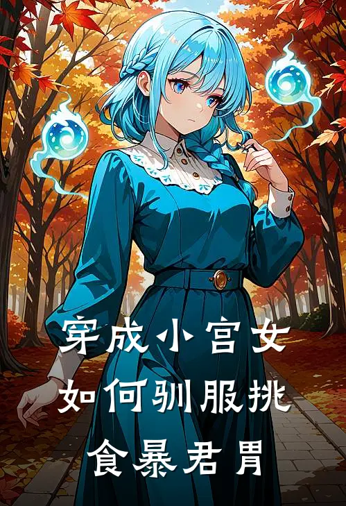 穿成小宫女：如何驯服挑食暴君胃叶欣冉萧珏最新完本小说_免费小说大全穿成小宫女：如何驯服挑食暴君胃(叶欣冉萧珏)