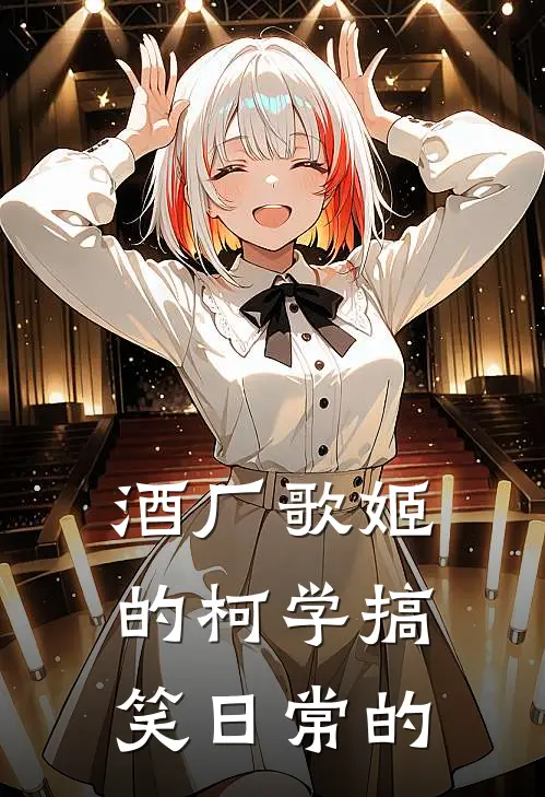 酒厂歌姬的柯学搞笑日常的(凌寺柯南)免费阅读全文_免费完结版小说酒厂歌姬的柯学搞笑日常的凌寺柯南