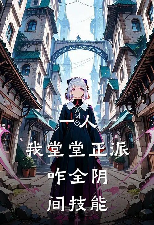 一人：我堂堂正派，咋全阴间技能荣山张正道完本热门小说_小说推荐完结一人：我堂堂正派，咋全阴间技能荣山张正道