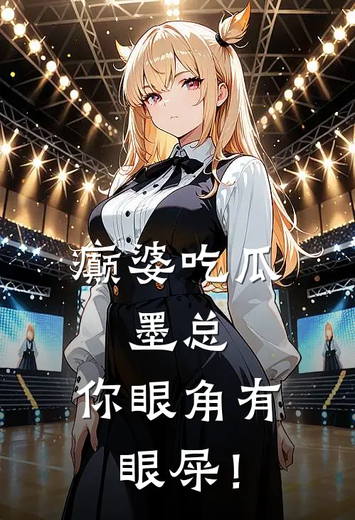 癫婆吃瓜：墨总，你眼角有眼屎！（姜维维墨玉白）最新章节列表_姜维维墨玉白)癫婆吃瓜：墨总，你眼角有眼屎！最新章节列表笔趣阁（癫婆吃瓜：墨总，你眼角有眼屎！）
