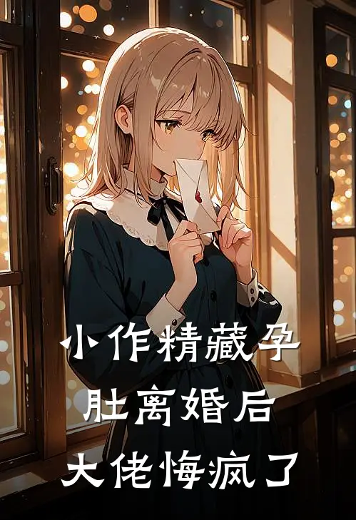 小作精藏孕肚离婚后，大佬悔疯了