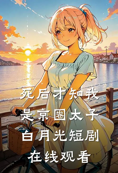 死后才知我是京圈太子白月光短剧在线观看