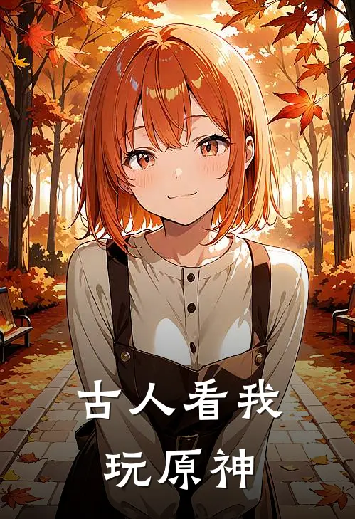 古人看我玩原神姜旭李云龙新热门小说_最新章节列表古人看我玩原神(姜旭李云龙)