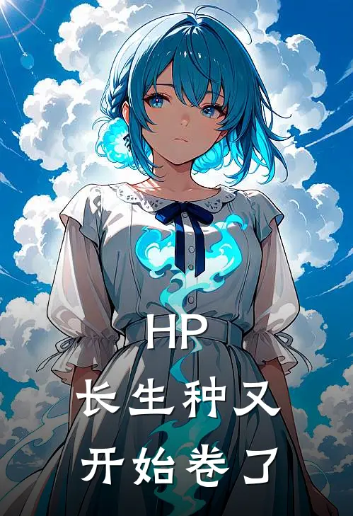 HP：长生种又开始卷了(周浔加德妮娅)热门网络小说推荐_最新章节列表HP：长生种又开始卷了(周浔加德妮娅)