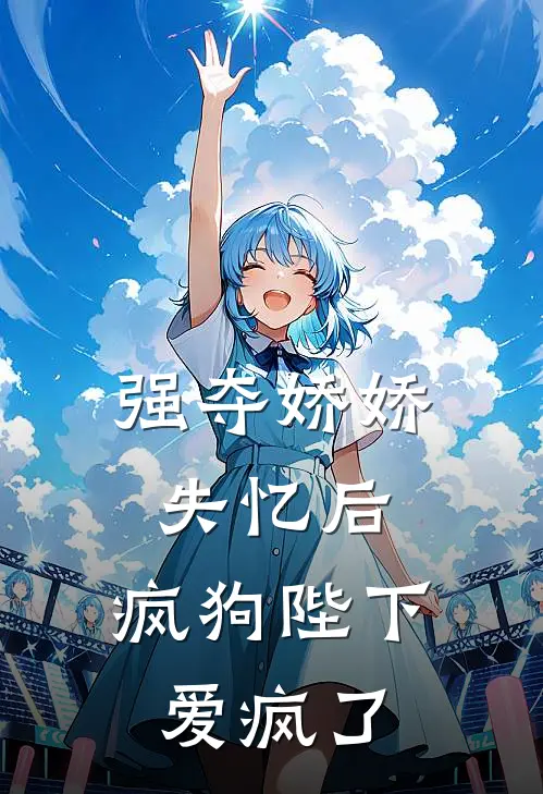 强夺娇娇失忆后，疯狗陛下爱疯了姜沅钟离钺免费小说全集_免费小说在哪看强夺娇娇失忆后，疯狗陛下爱疯了(姜沅钟离钺)