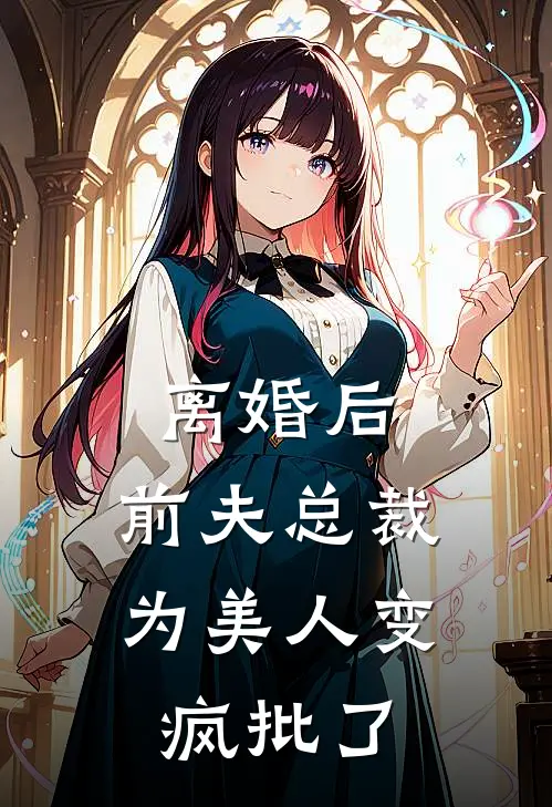 离婚后，前夫总裁为美人变疯批了
