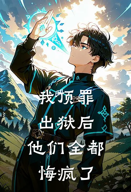 我顶罪出狱后，他们全都悔疯了