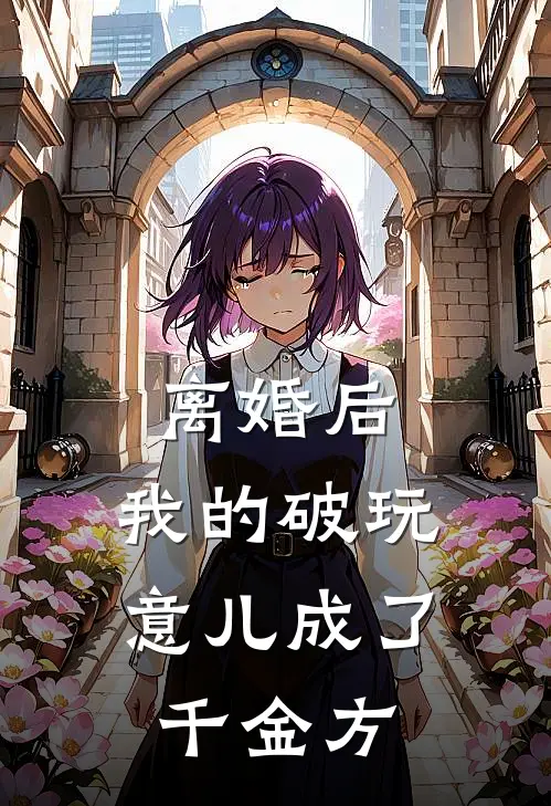 离婚后，我的“破玩意儿”成了千金方