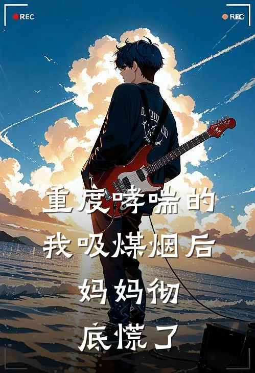 重度哮喘的我吸煤烟后，妈妈彻底慌了陈耀林林免费小说全文阅读_最新章节列表重度哮喘的我吸煤烟后，妈妈彻底慌了(陈耀林林)