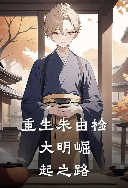 重生朱由检：大明崛起之路(朱由检曹化淳)完整版免费小说_完结版小说推荐重生朱由检：大明崛起之路(朱由检曹化淳)