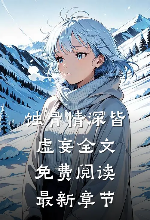 蚀骨情深皆虚妄全文免费阅读最新章节