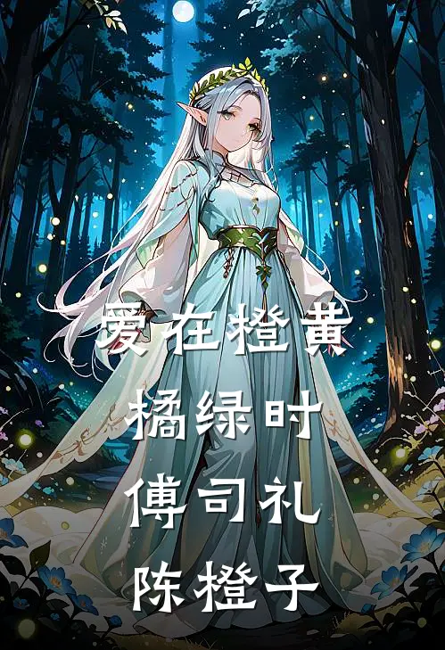 爱在橙黄橘绿时,傅司礼陈橙子