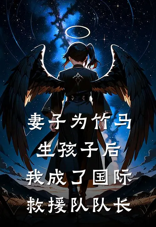 妻子为竹马生孩子后，我成了国际救援队队长