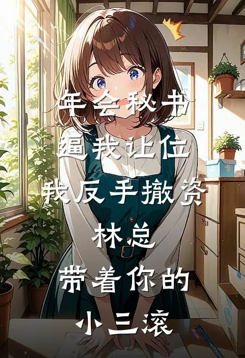 年会秘书逼我让位，我反手撤资：林总，带着你的小三滚