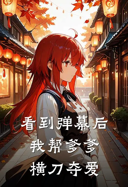 看到弹幕后，我帮爹爹横刀夺爱