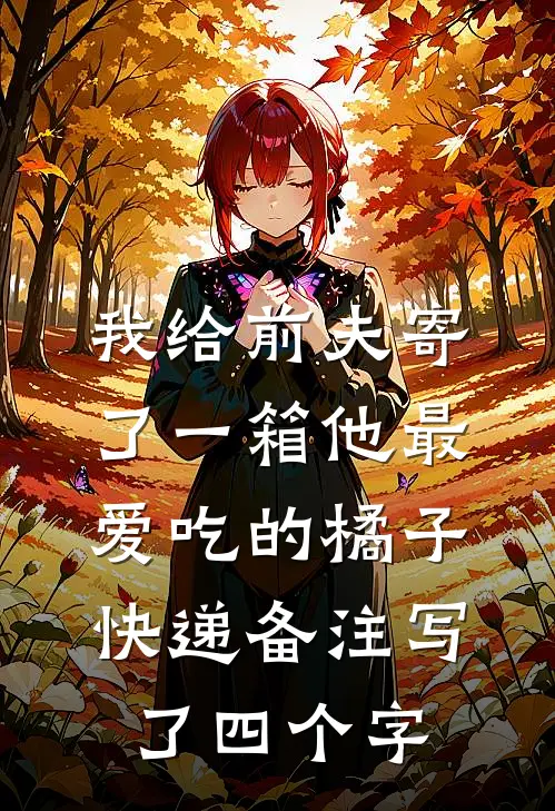 我给前夫寄了一箱他最爱吃的橘子，快递备注写了四个字