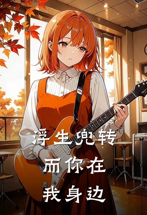 浮生兜转，而你在我身边