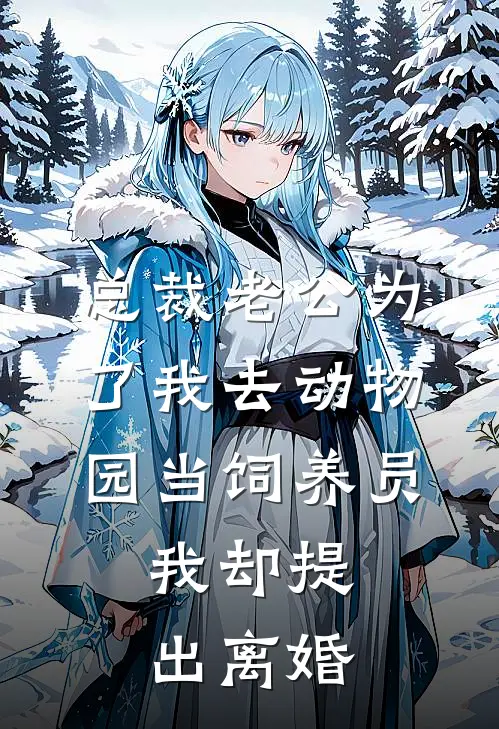 总裁老公为了我去动物园当饲养员，我却提出离婚