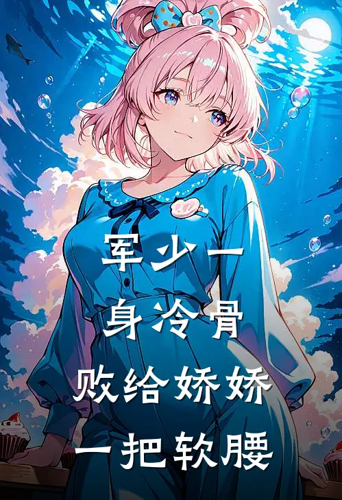 军少一身冷骨，败给娇娇一把软腰薇薇沈雨薇热门小说阅读_完本完结小说军少一身冷骨，败给娇娇一把软腰薇薇沈雨薇