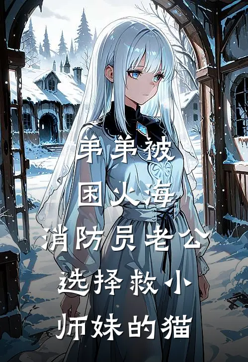 陆骁温安安(弟弟被困火海，消防员老公选择救小师妹的猫)全章节在线阅读_(弟弟被困火海，消防员老公选择救小师妹的猫)全本在线阅读