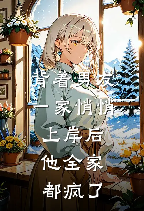 背着男友一家悄悄上岸后，他全家都疯了