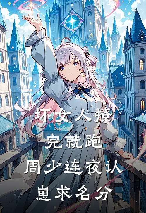 坏女人撩完就跑，周少连夜认崽求名分