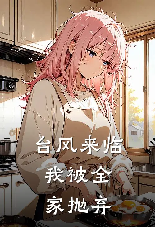 台风来临，我被全家抛弃瑶瑶林若兰免费小说阅读_免费小说大全台风来临，我被全家抛弃(瑶瑶林若兰)