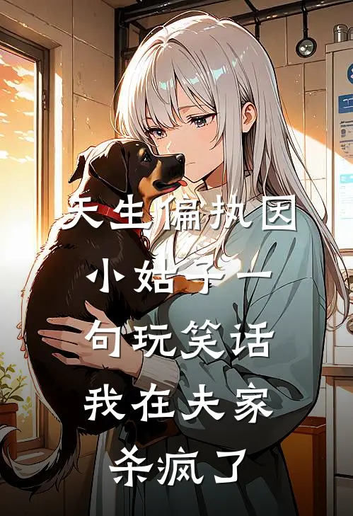 天生偏执因小姑子一句玩笑话，我在夫家杀疯了