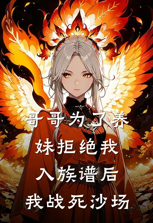 哥哥为了养妹拒绝我入族谱后，我战死沙场婉柔顾与凰免费小说全文阅读_最新章节列表哥哥为了养妹拒绝我入族谱后，我战死沙场(婉柔顾与凰)