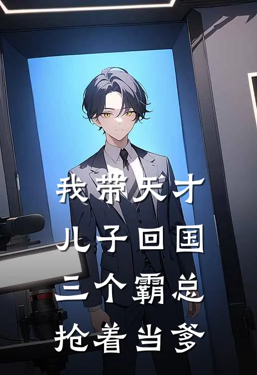 我带天才儿子回国，三个霸总抢着当爹