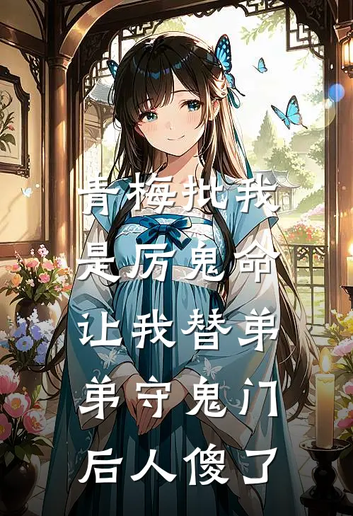青梅批我是厉鬼命，让我替弟弟守鬼门后人傻了