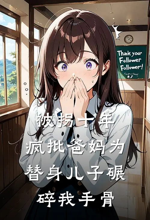 被拐十年，疯批爸妈为替身儿子碾碎我手骨