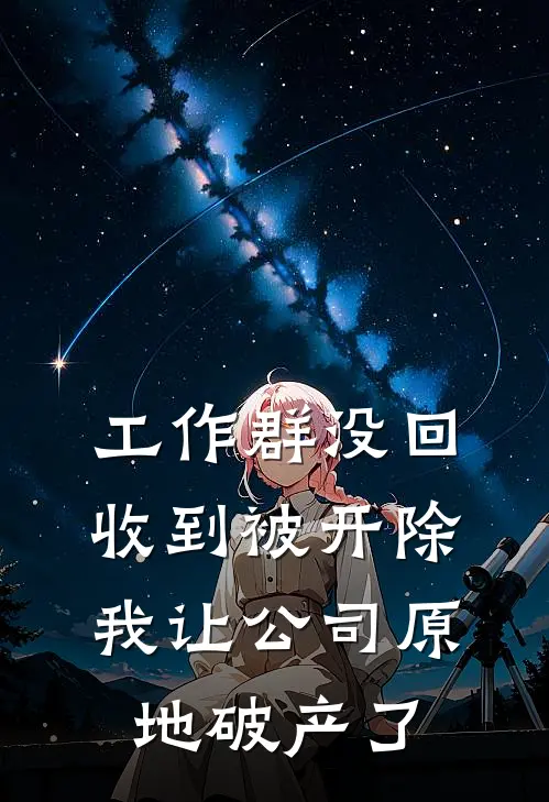 工作群没回收到被开除，我让公司原地破产了苏然陆泽全本免费完结小说_免费小说完结工作群没回收到被开除，我让公司原地破产了苏然陆泽