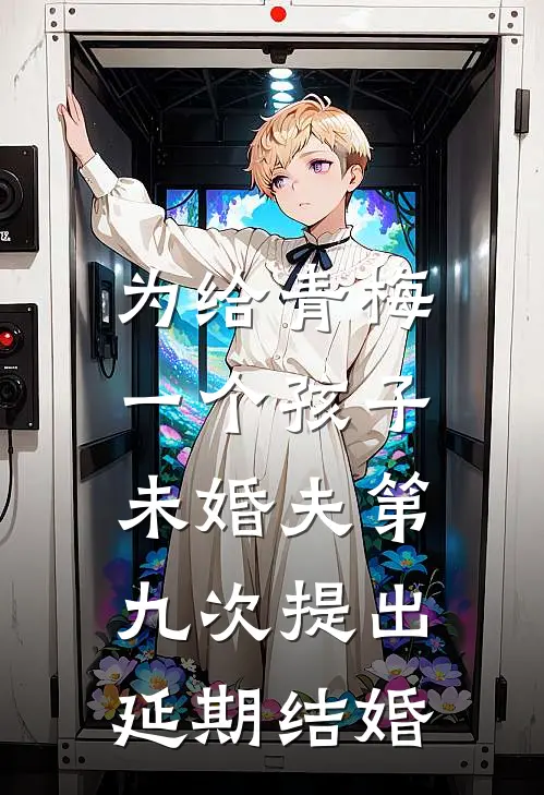 为给青梅一个孩子，未婚夫第九次提出延期结婚