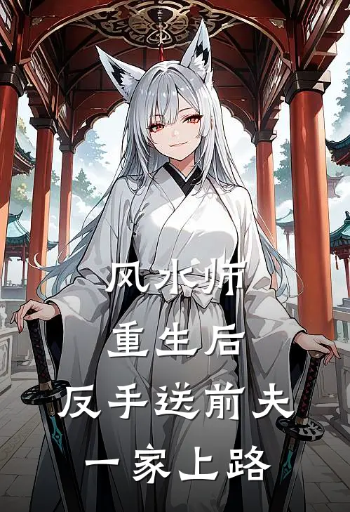 风水师重生后，反手送前夫一家上路谢辞阿宁小说免费完结_最新章节列表风水师重生后，反手送前夫一家上路(谢辞阿宁)