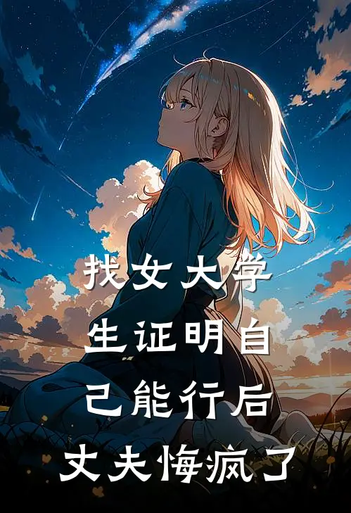 找女大学生证明自己能行后，丈夫悔疯了