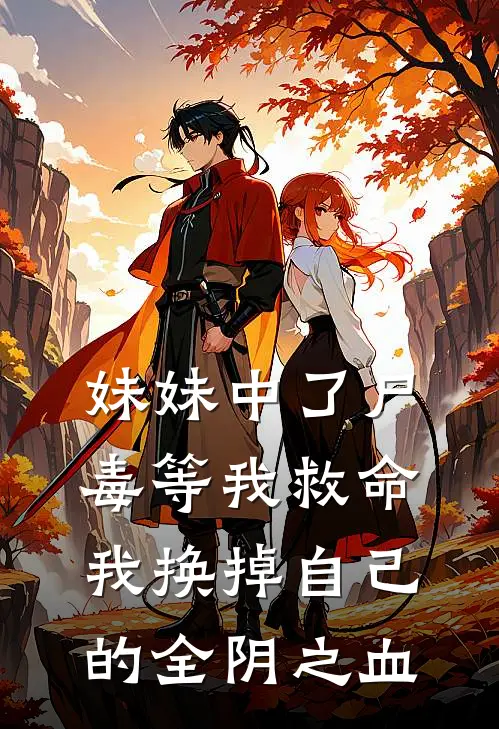 妹妹中了尸毒等我救命，我换掉自己的全阴之血