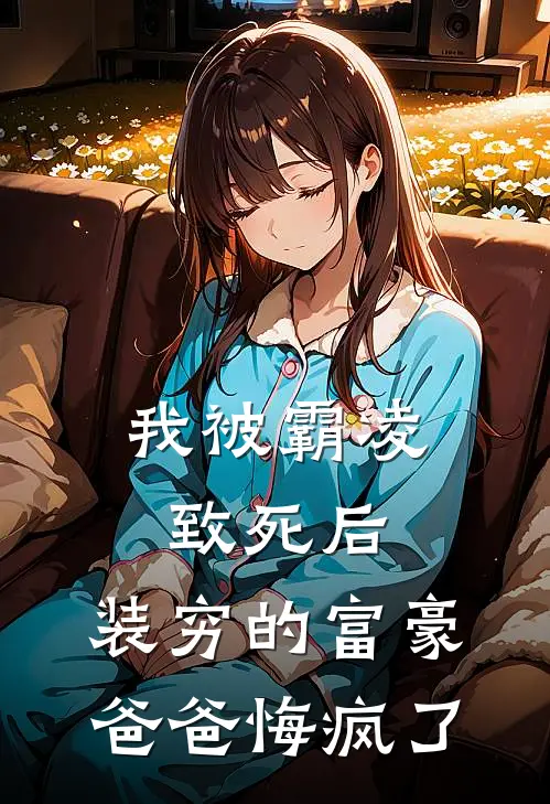 我被霸凌致死后，装穷的富豪爸爸悔疯了(卡地亚秦少枫)完本小说大全_完本热门小说我被霸凌致死后，装穷的富豪爸爸悔疯了卡地亚秦少枫