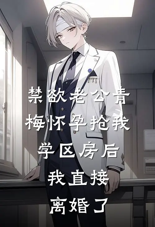 禁欲老公青梅怀孕抢我学区房后，我直接离婚了