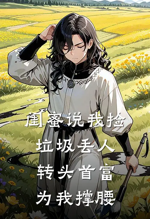 闺蜜说我捡垃圾丢人，转头首富为我撑腰